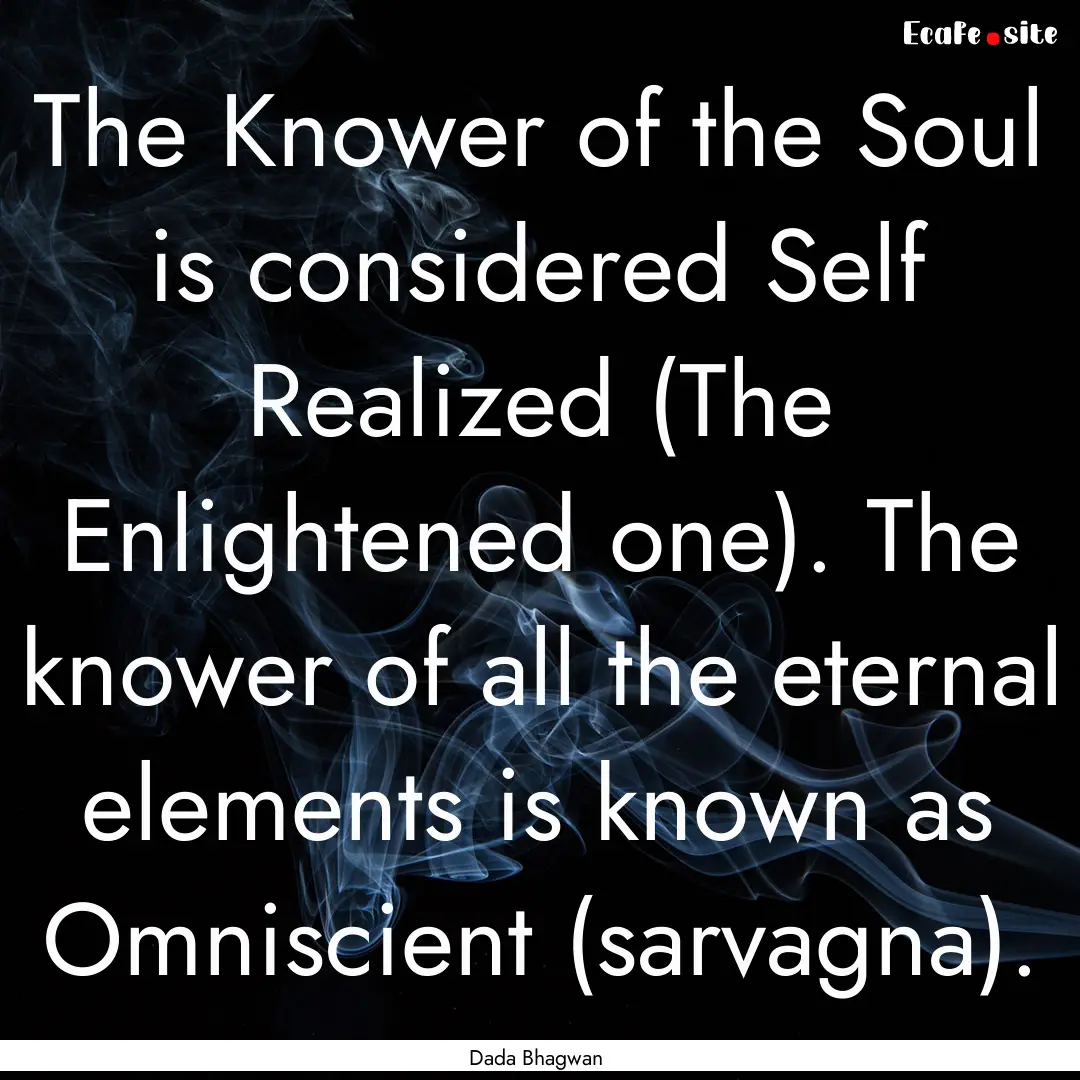 The Knower of the Soul is considered Self.... : Quote by Dada Bhagwan