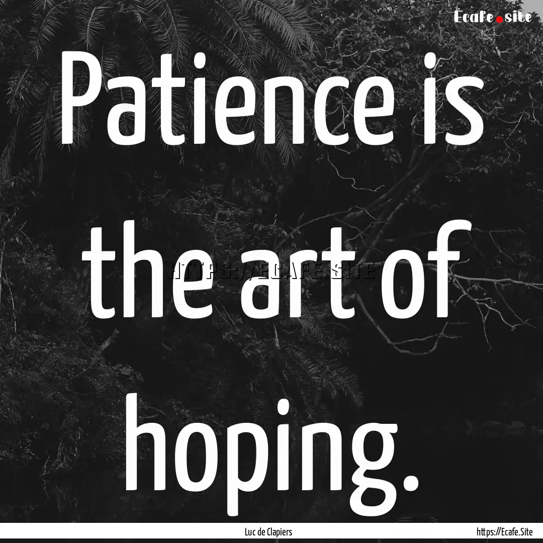 Patience is the art of hoping. : Quote by Luc de Clapiers