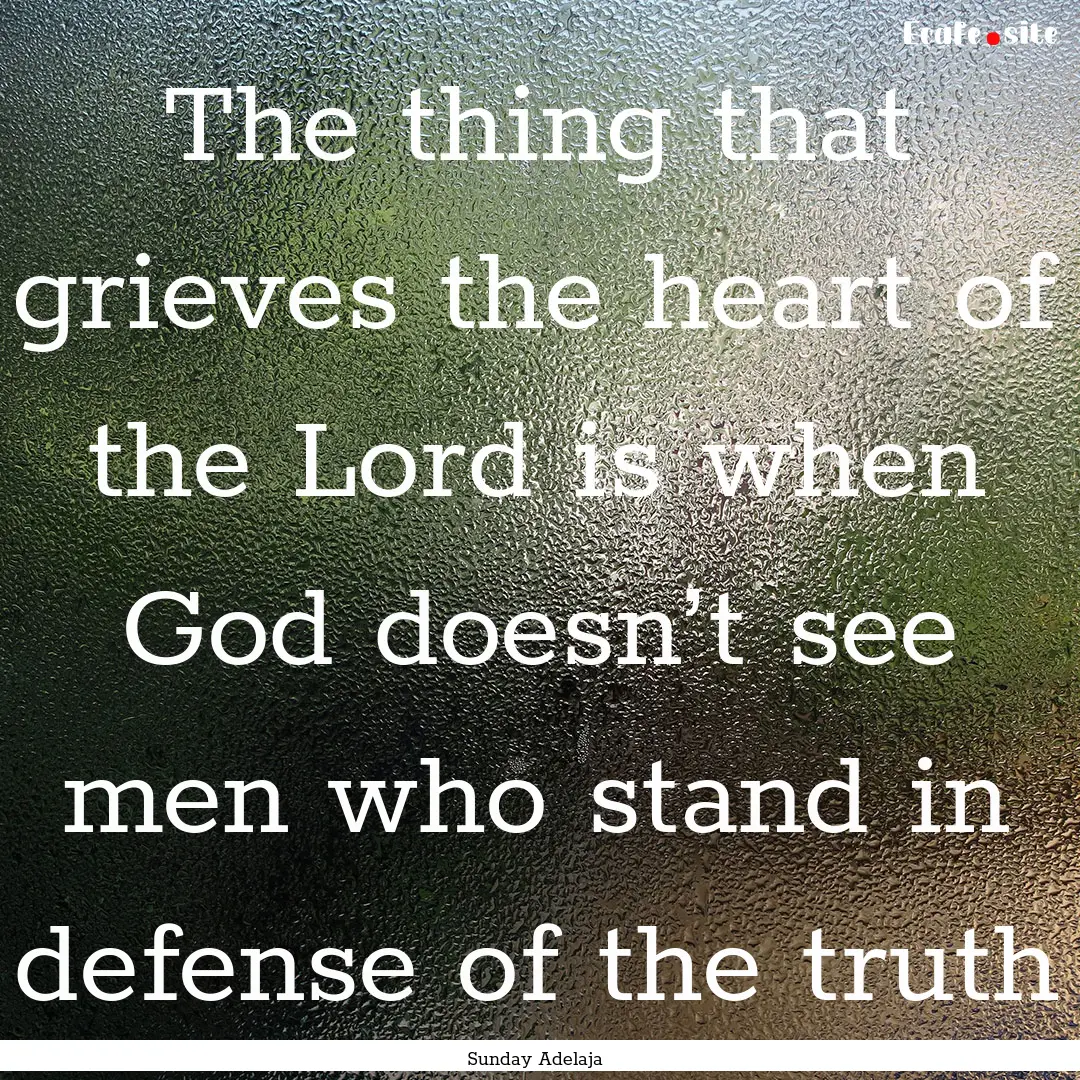 The thing that grieves the heart of the Lord.... : Quote by Sunday Adelaja