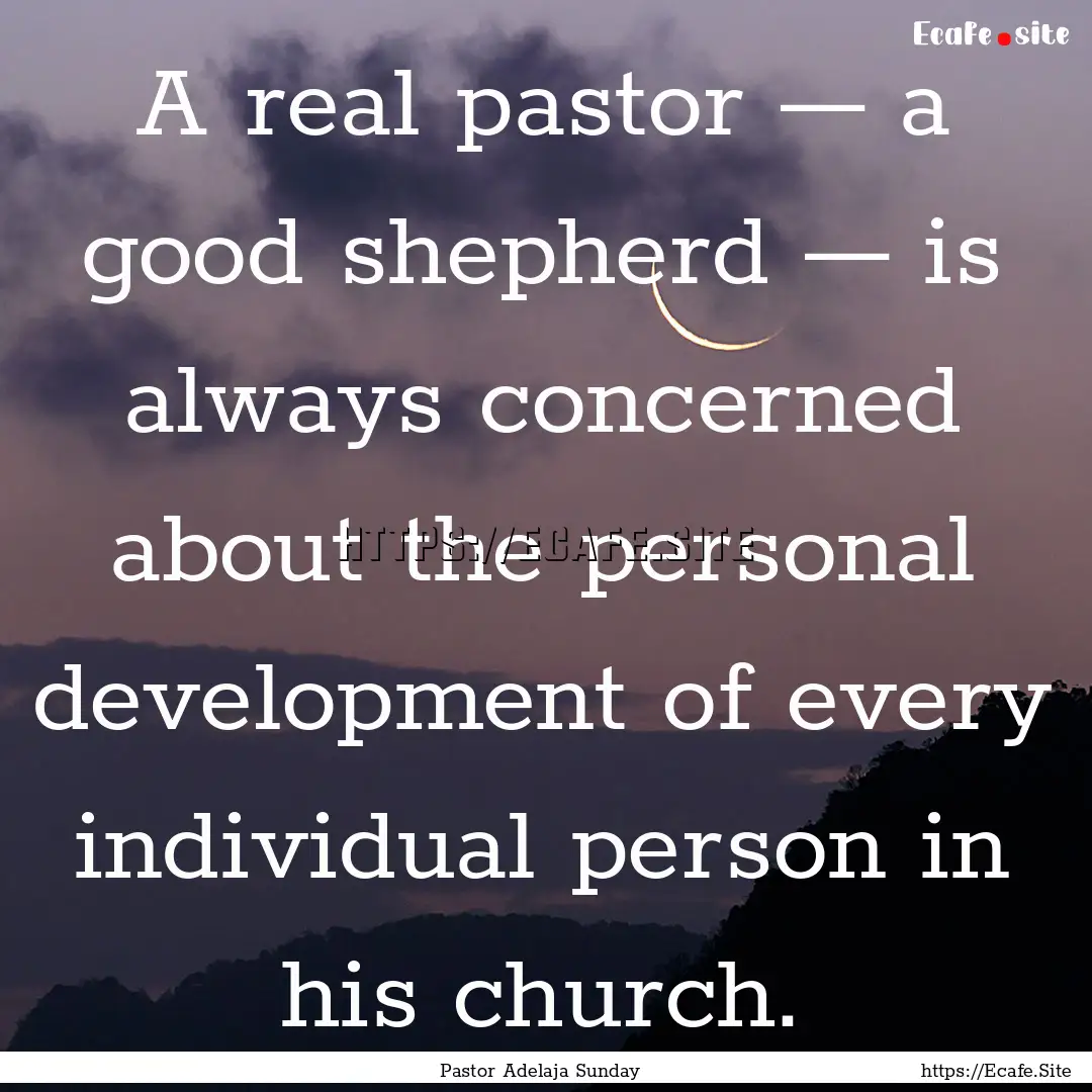 A real pastor — a good shepherd — is.... : Quote by Pastor Adelaja Sunday