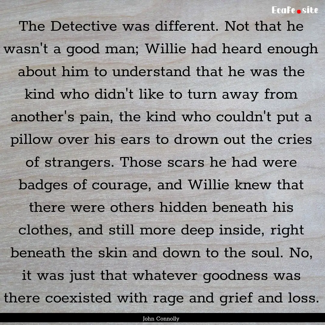 The Detective was different. Not that he.... : Quote by John Connolly