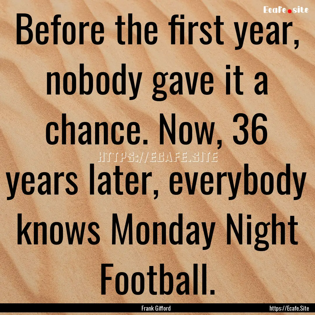 Before the first year, nobody gave it a chance..... : Quote by Frank Gifford