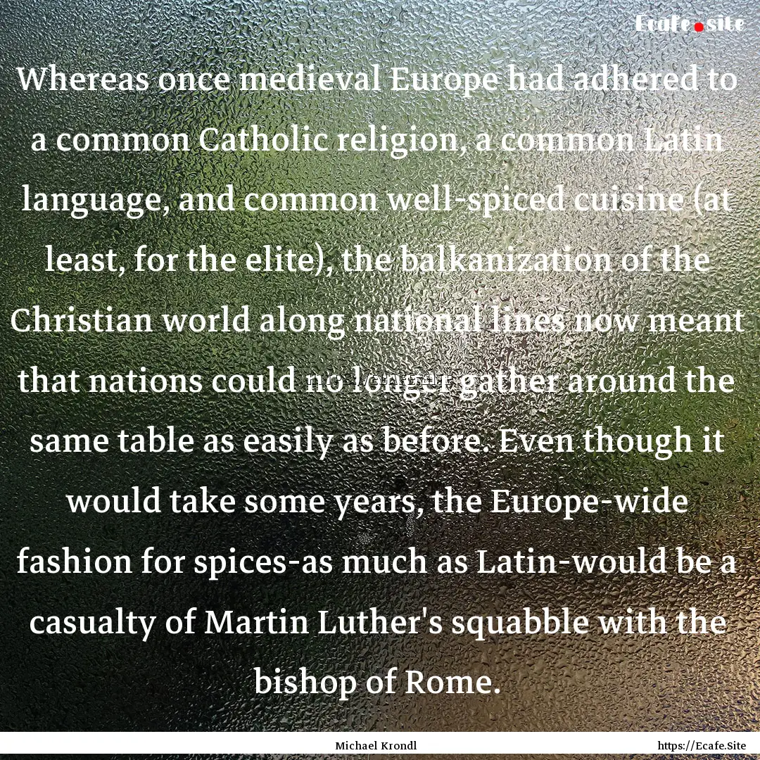 Whereas once medieval Europe had adhered.... : Quote by Michael Krondl