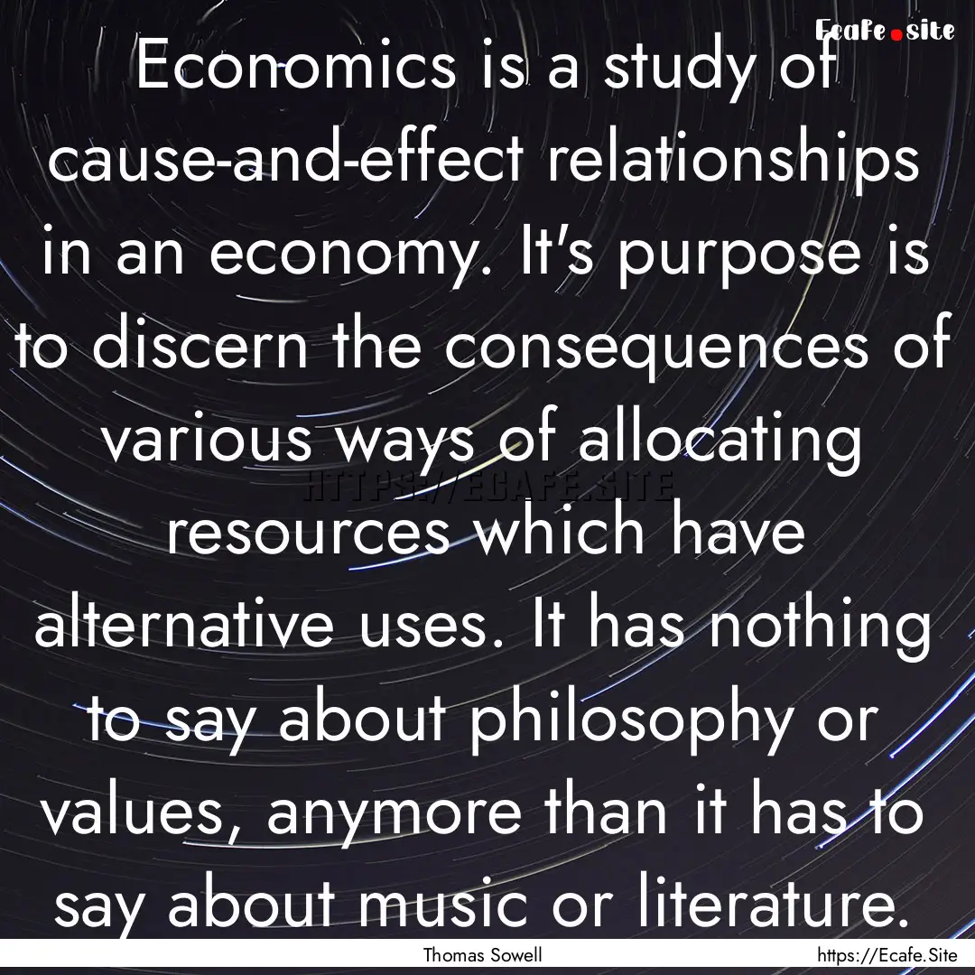 Economics is a study of cause-and-effect.... : Quote by Thomas Sowell