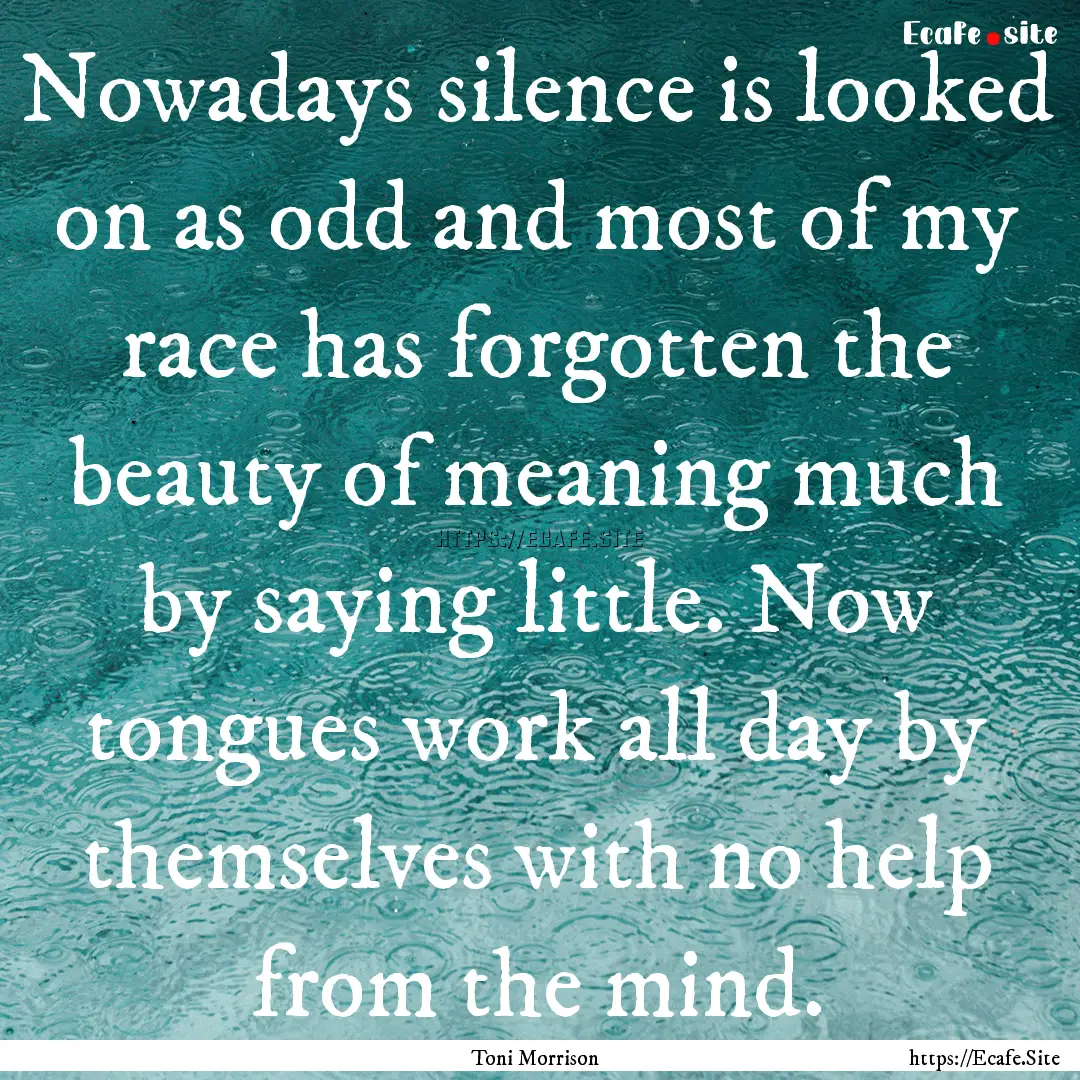 Nowadays silence is looked on as odd and.... : Quote by Toni Morrison