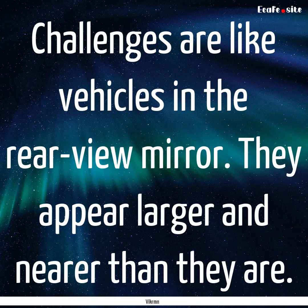 Challenges are like vehicles in the rear-view.... : Quote by Vikrmn