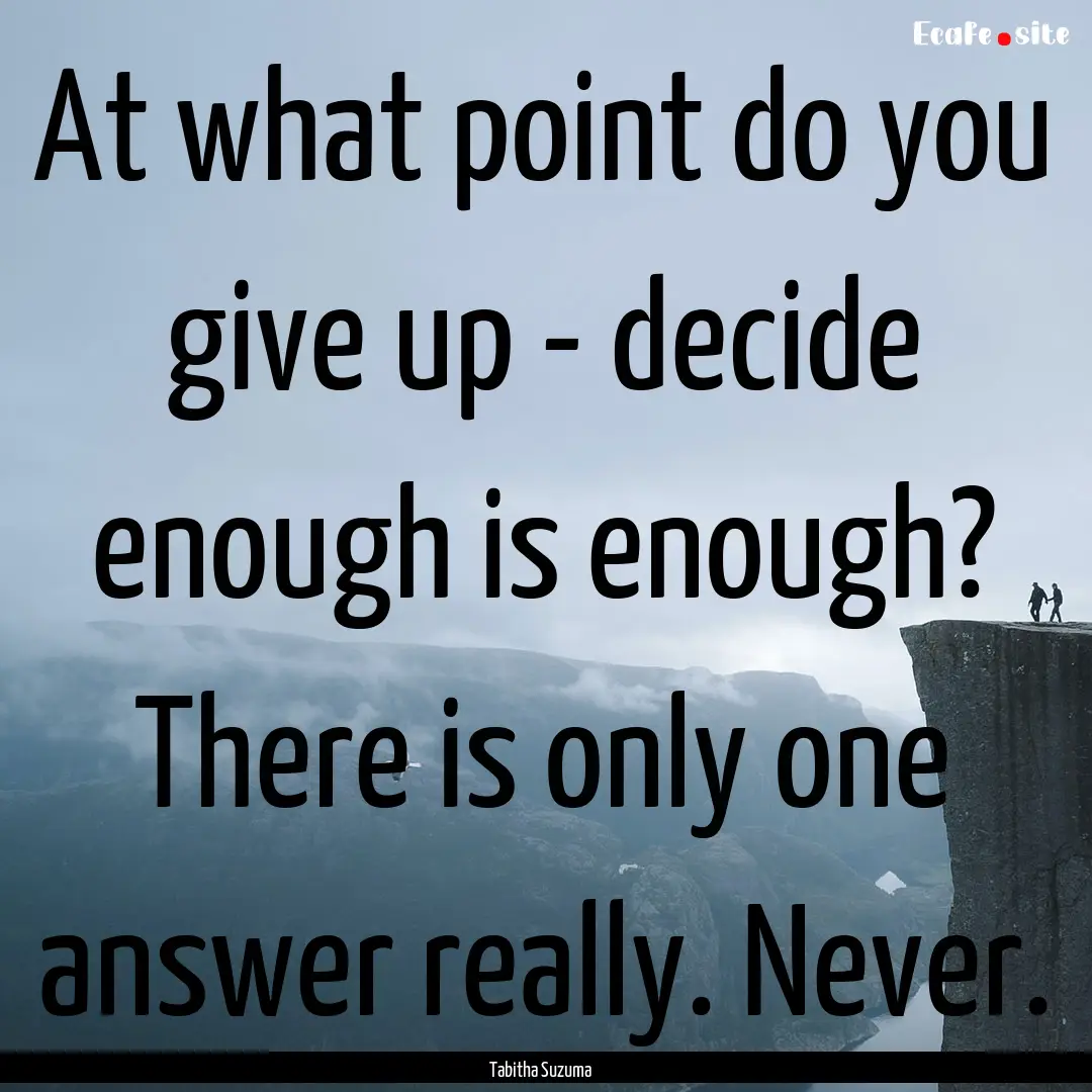 At what point do you give up - decide enough.... : Quote by Tabitha Suzuma