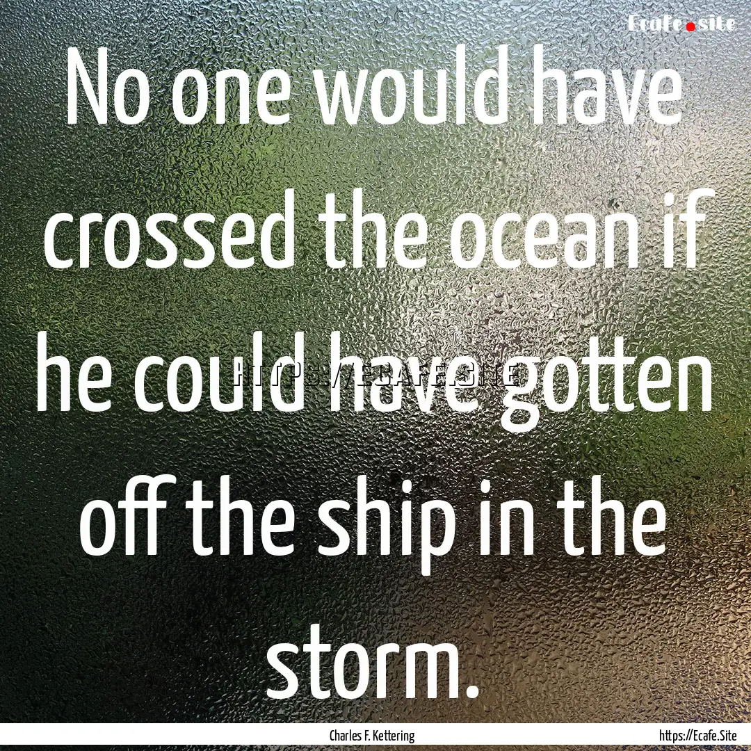 No one would have crossed the ocean if he.... : Quote by Charles F. Kettering