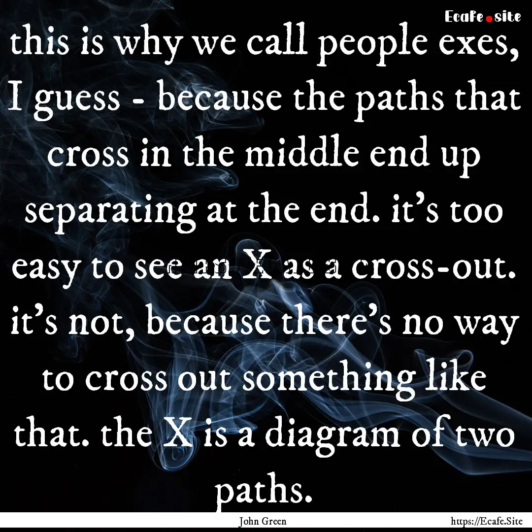 this is why we call people exes, I guess.... : Quote by John Green