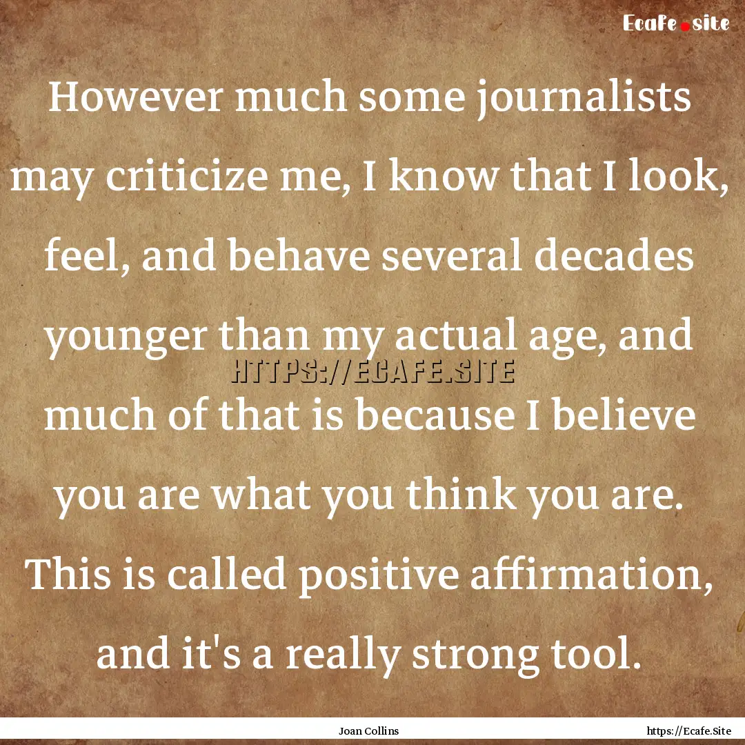 However much some journalists may criticize.... : Quote by Joan Collins