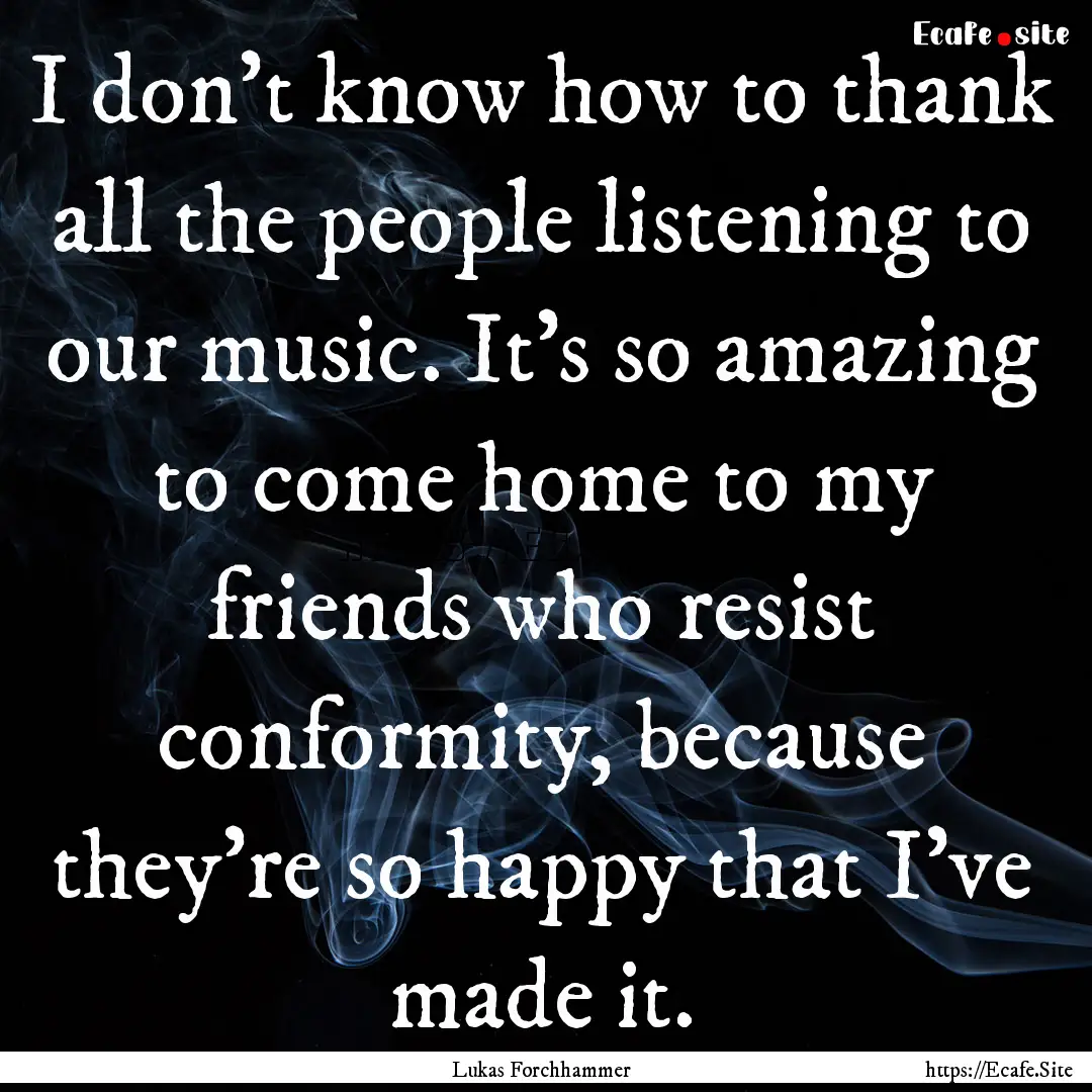 I don't know how to thank all the people.... : Quote by Lukas Forchhammer