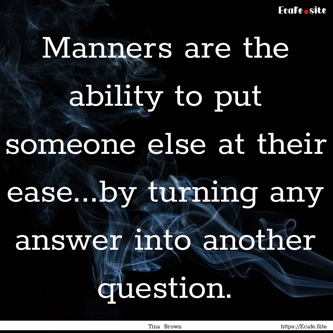 Manners are the ability to put someone else.... : Quote by Tina Brown