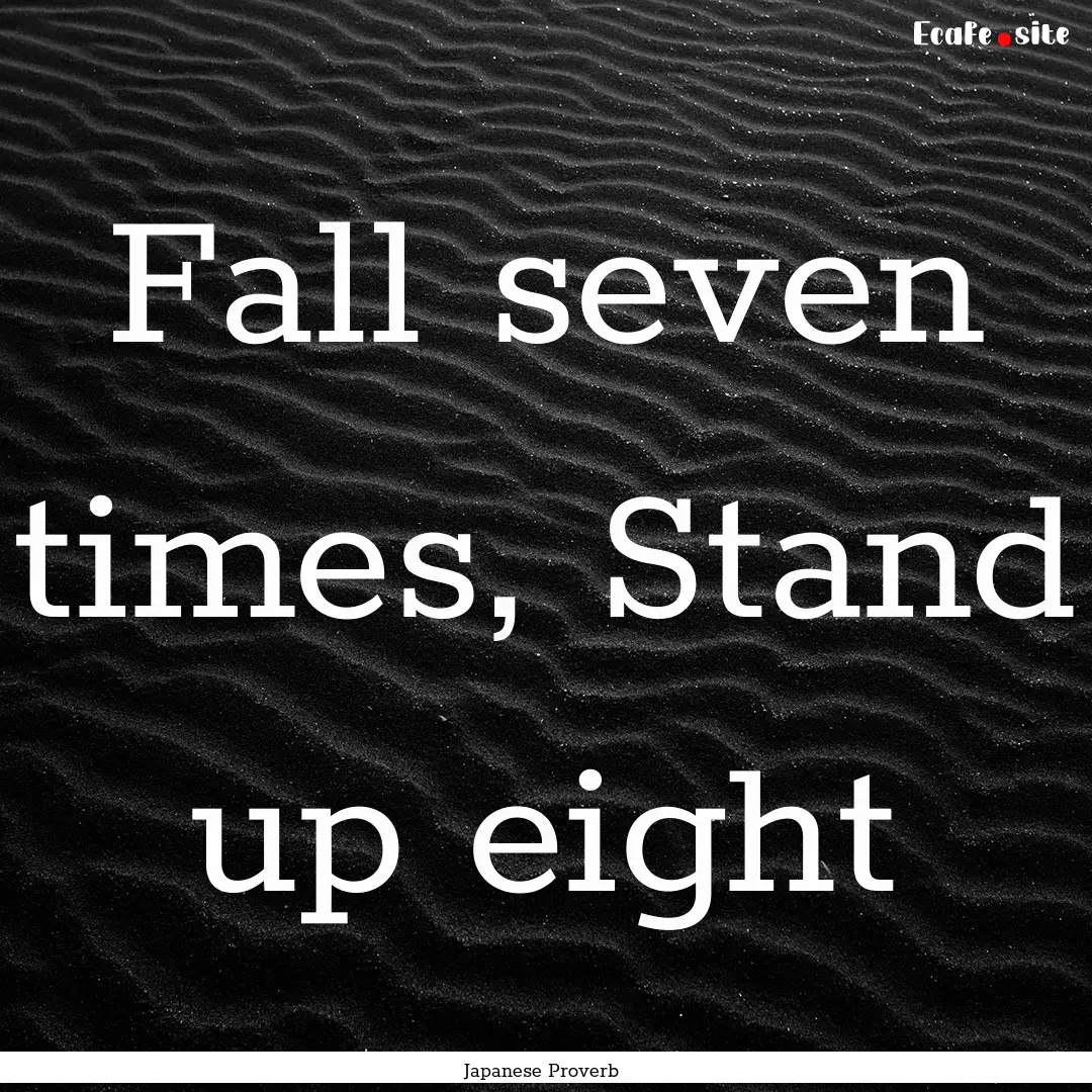 Fall seven times, Stand up eight : Quote by Japanese Proverb