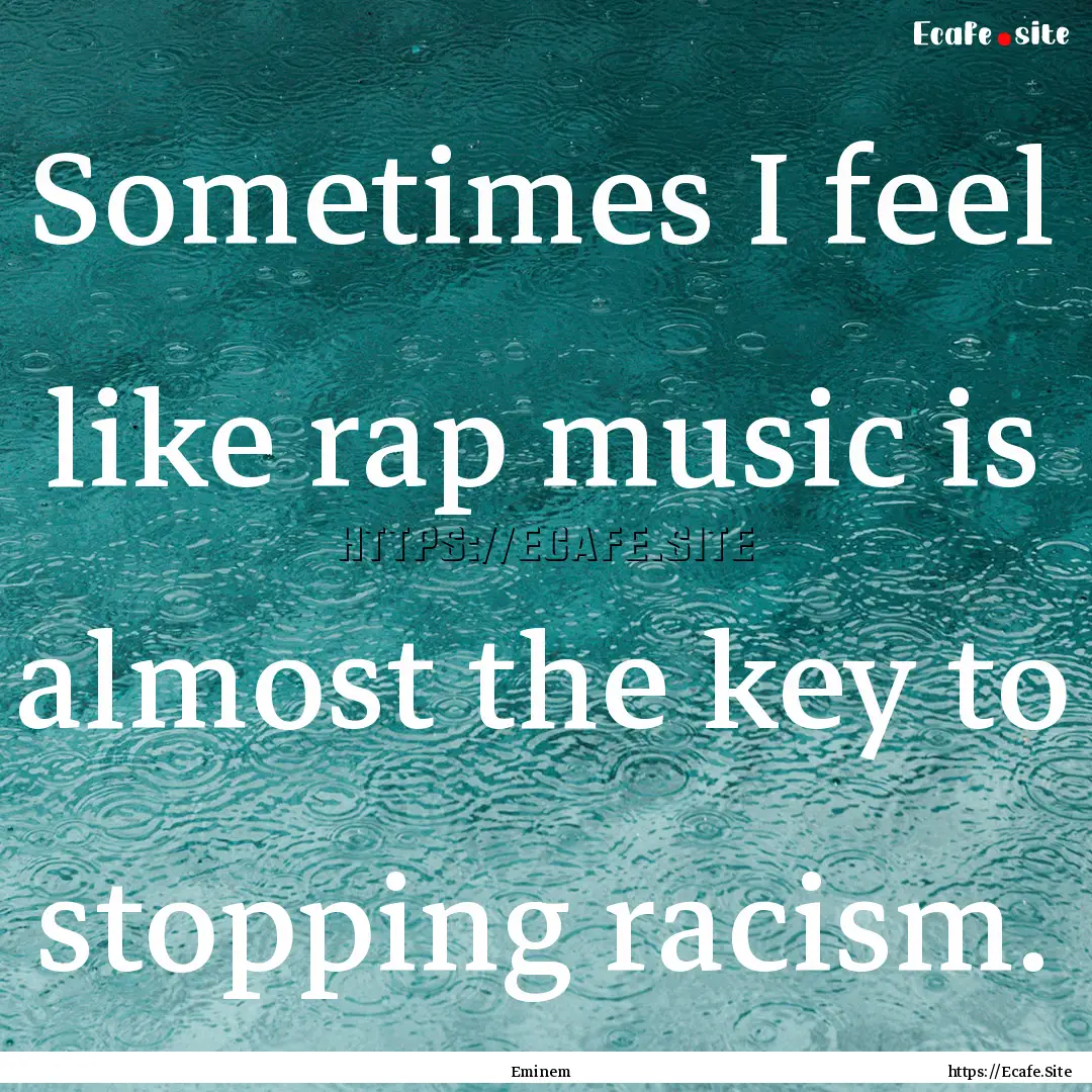 Sometimes I feel like rap music is almost.... : Quote by Eminem