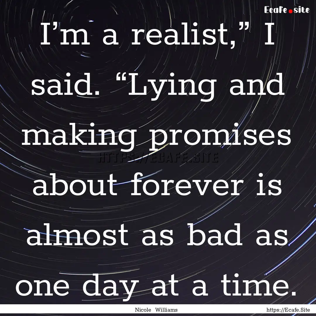 I’m a realist,” I said. “Lying and.... : Quote by Nicole Williams