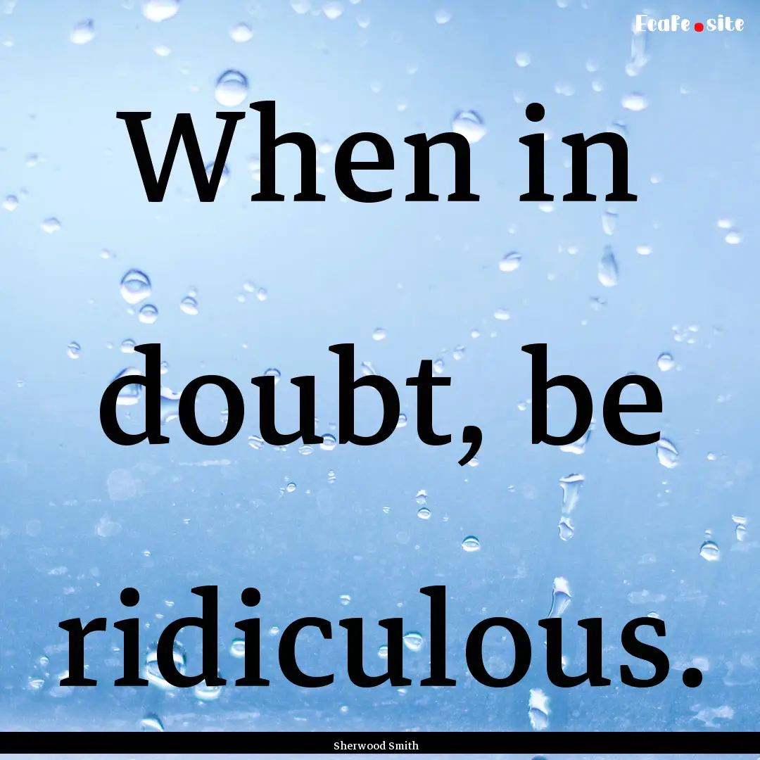 When in doubt, be ridiculous. : Quote by Sherwood Smith