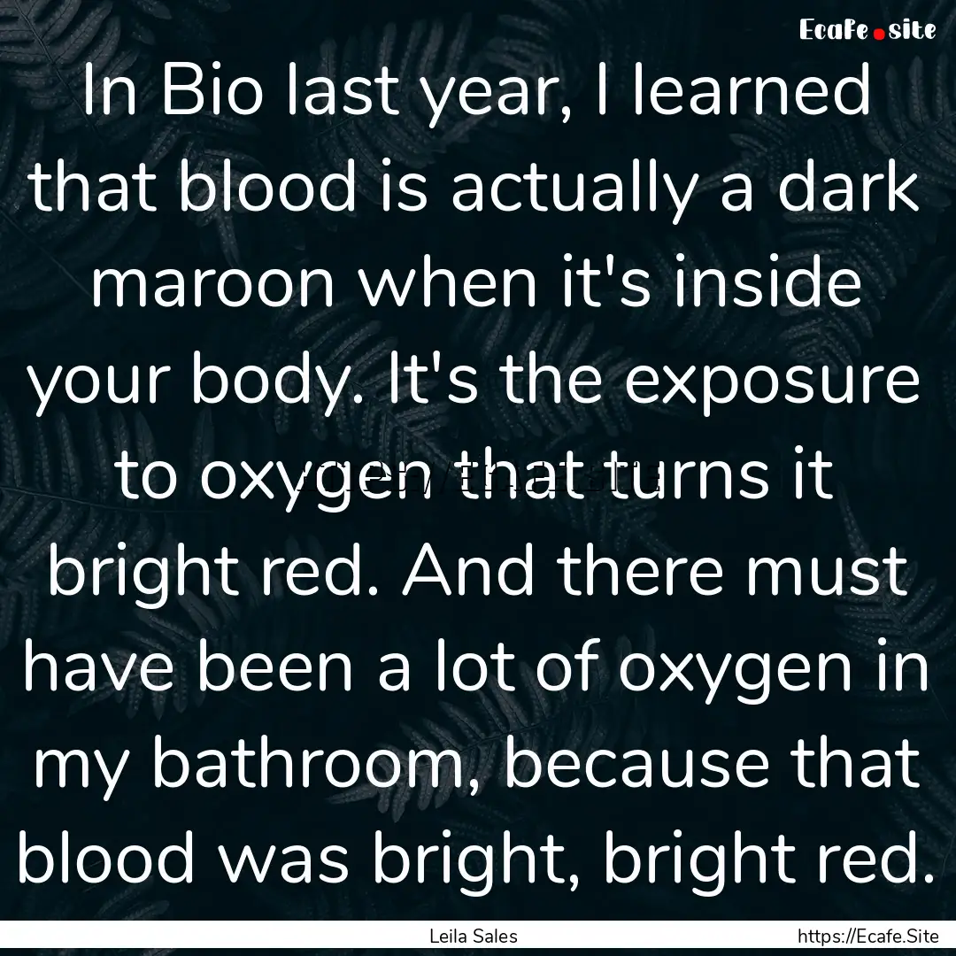 In Bio last year, I learned that blood is.... : Quote by Leila Sales