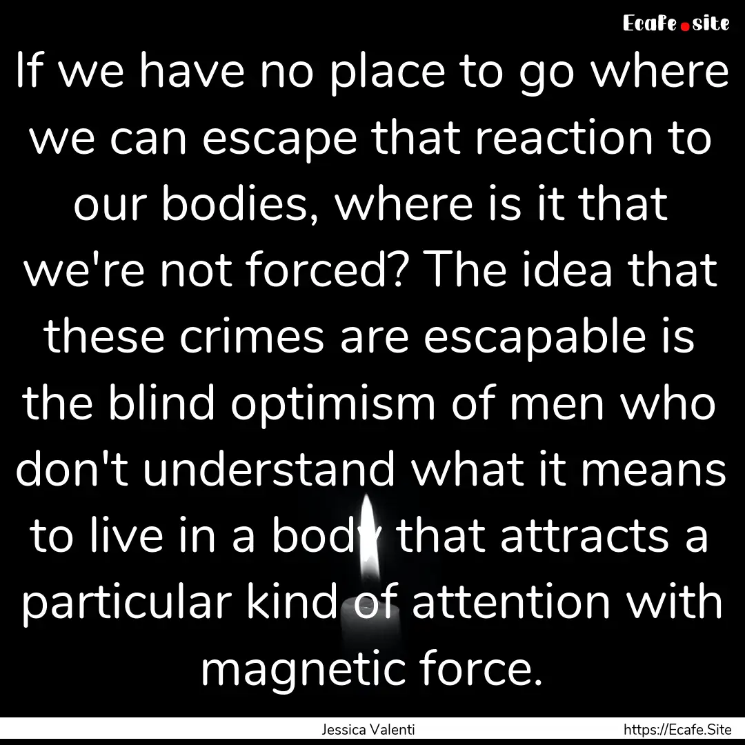 If we have no place to go where we can escape.... : Quote by Jessica Valenti