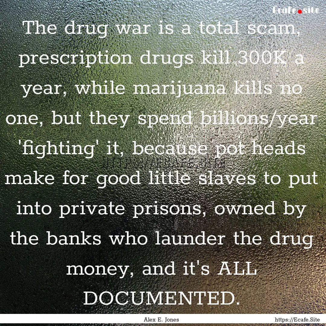 The drug war is a total scam, prescription.... : Quote by Alex E. Jones