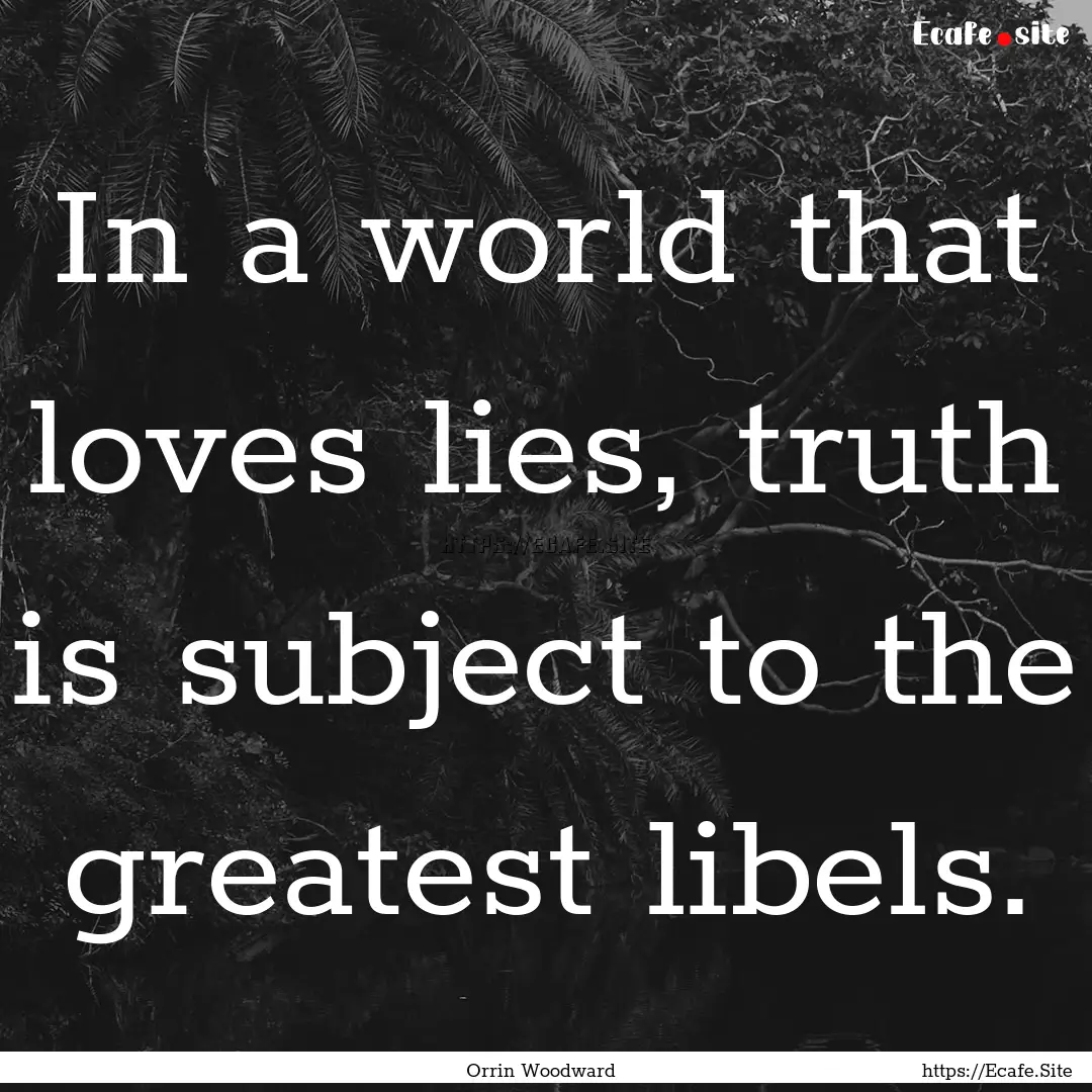 In a world that loves lies, truth is subject.... : Quote by Orrin Woodward