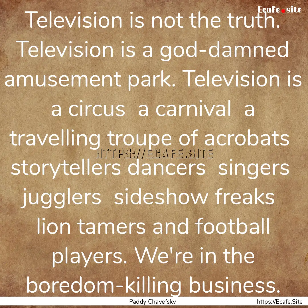 Television is not the truth. Television is.... : Quote by Paddy Chayefsky