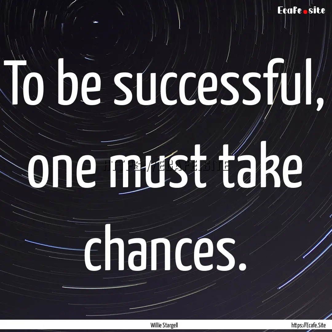 To be successful, one must take chances. : Quote by Willie Stargell