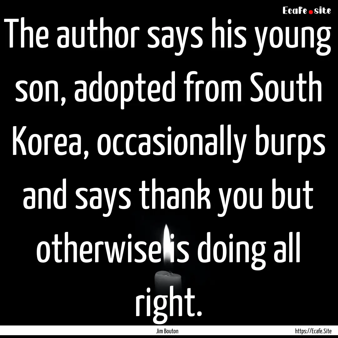 The author says his young son, adopted from.... : Quote by Jim Bouton