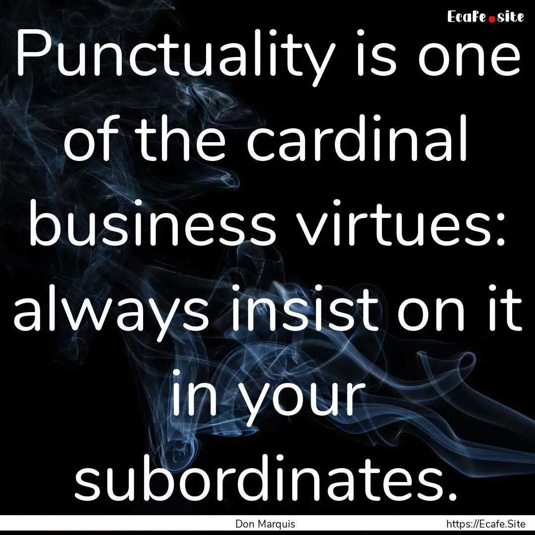 Punctuality is one of the cardinal business.... : Quote by Don Marquis