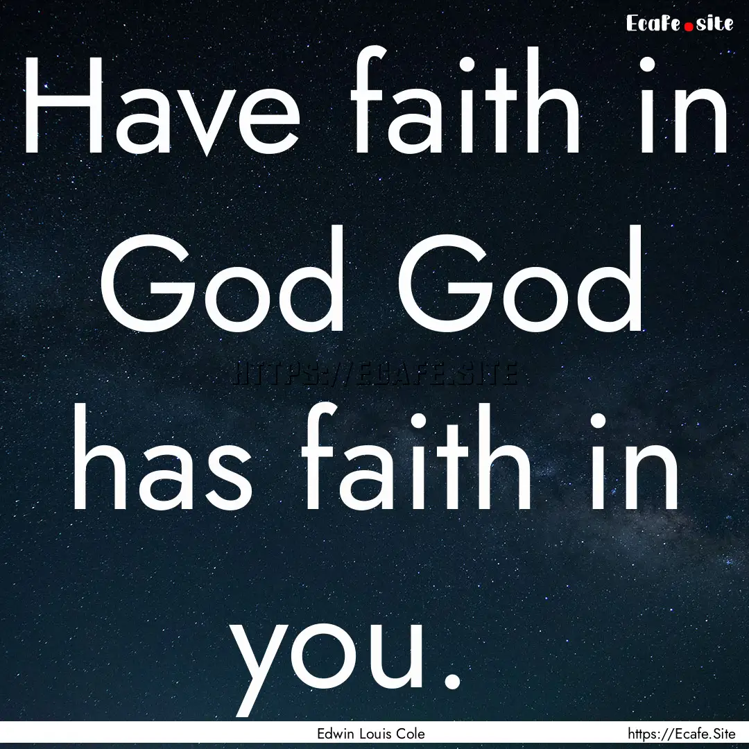 Have faith in God God has faith in you. : Quote by Edwin Louis Cole