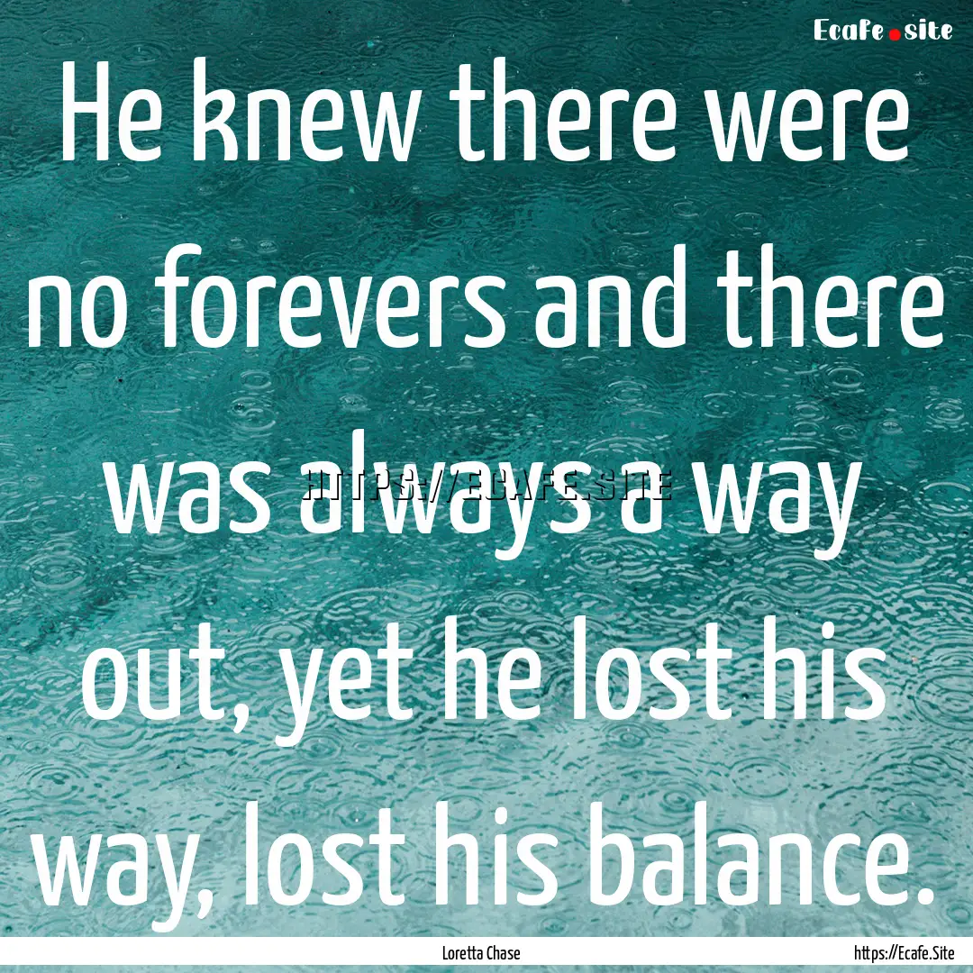 He knew there were no forevers and there.... : Quote by Loretta Chase