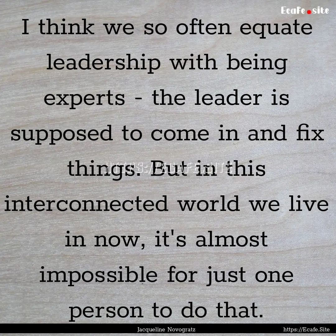 I think we so often equate leadership with.... : Quote by Jacqueline Novogratz