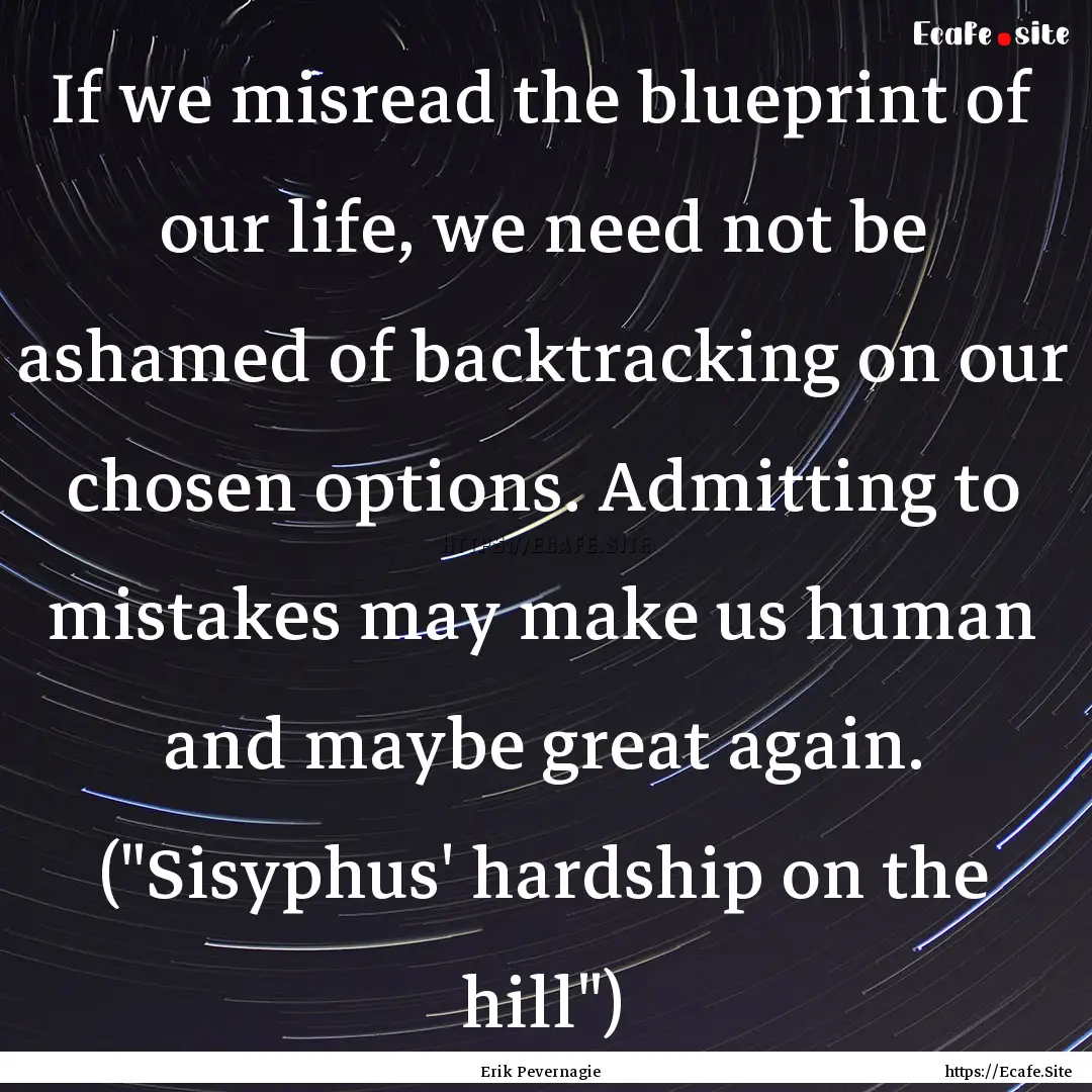 If we misread the blueprint of our life,.... : Quote by Erik Pevernagie