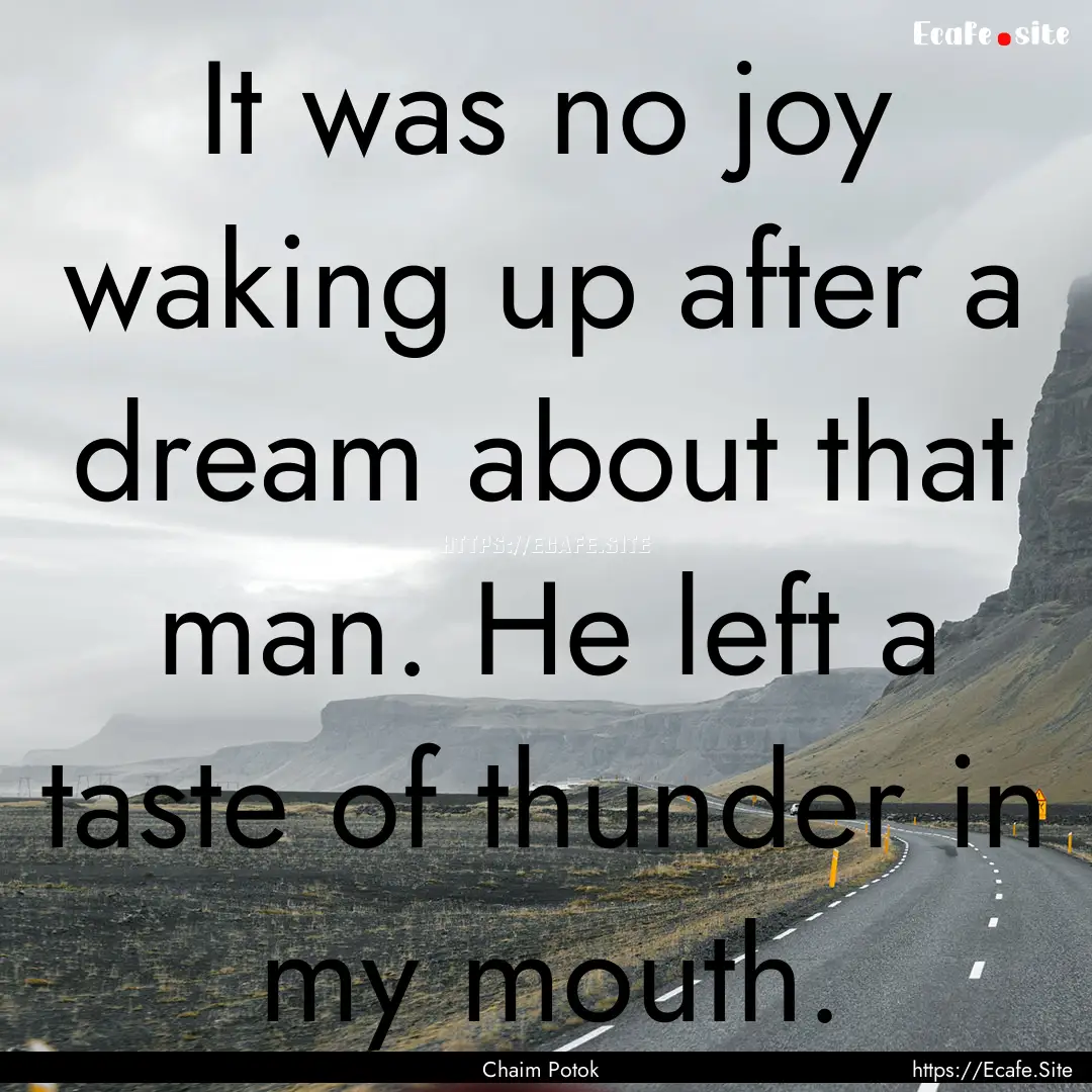 It was no joy waking up after a dream about.... : Quote by Chaim Potok