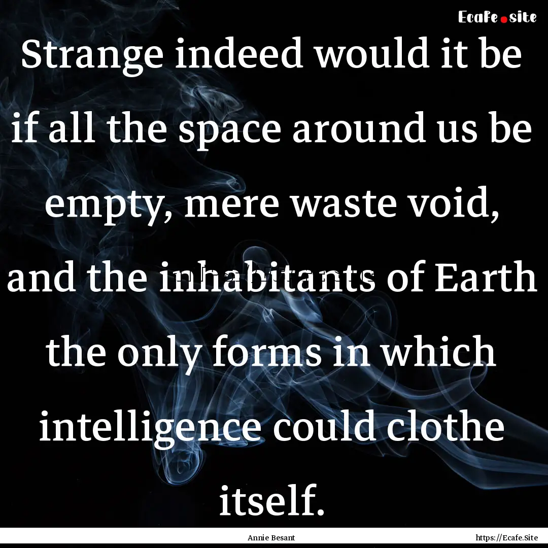 Strange indeed would it be if all the space.... : Quote by Annie Besant