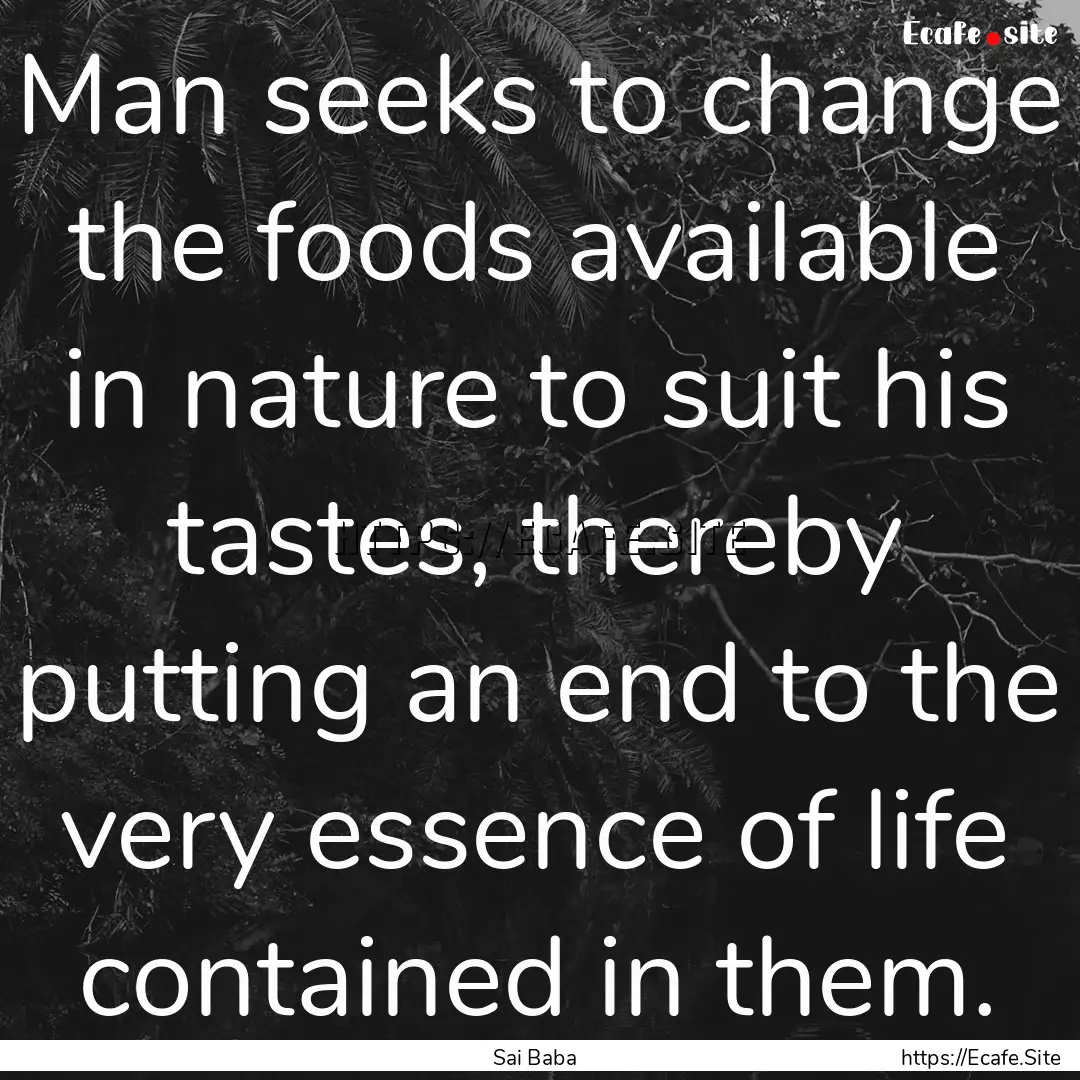 Man seeks to change the foods available in.... : Quote by Sai Baba