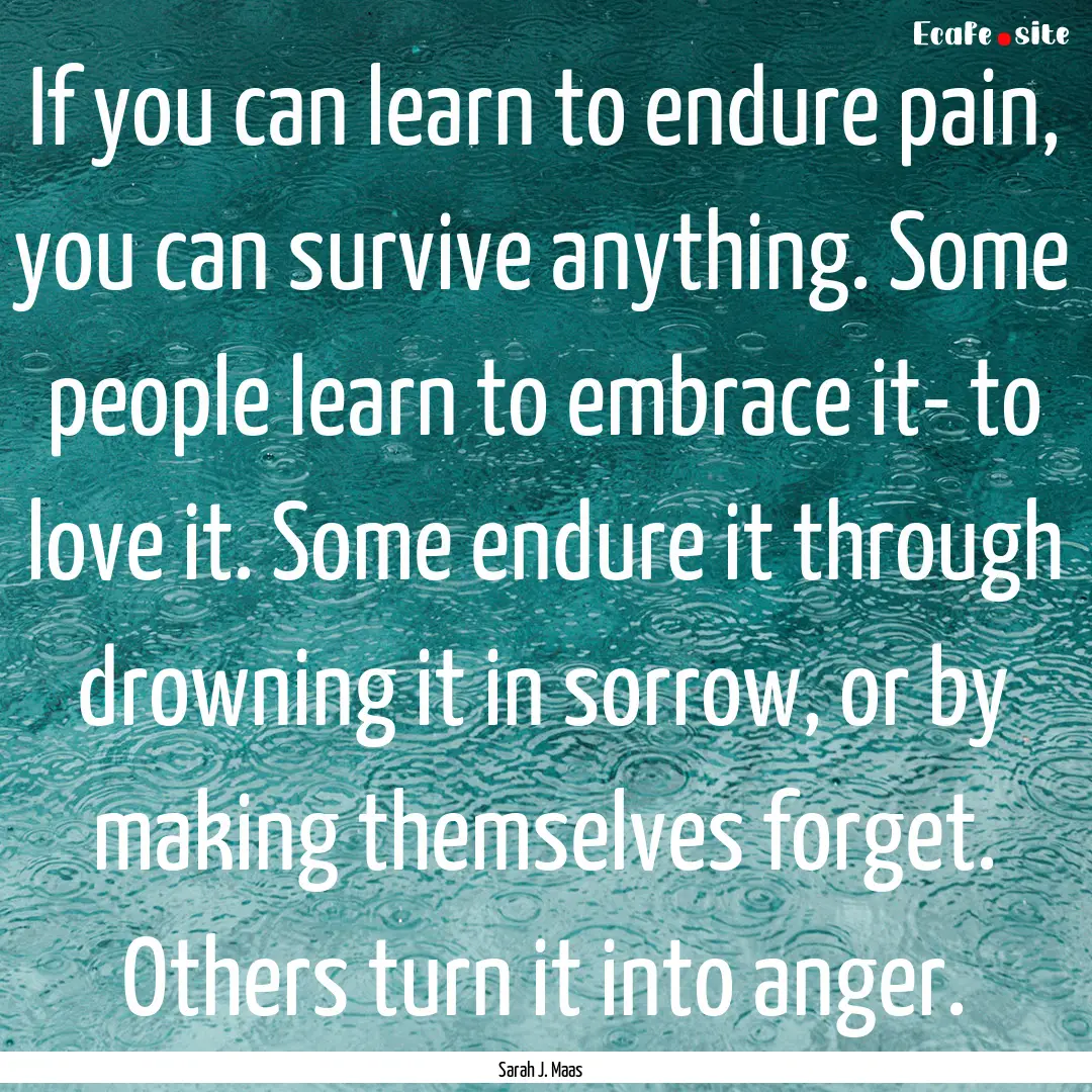 If you can learn to endure pain, you can.... : Quote by Sarah J. Maas