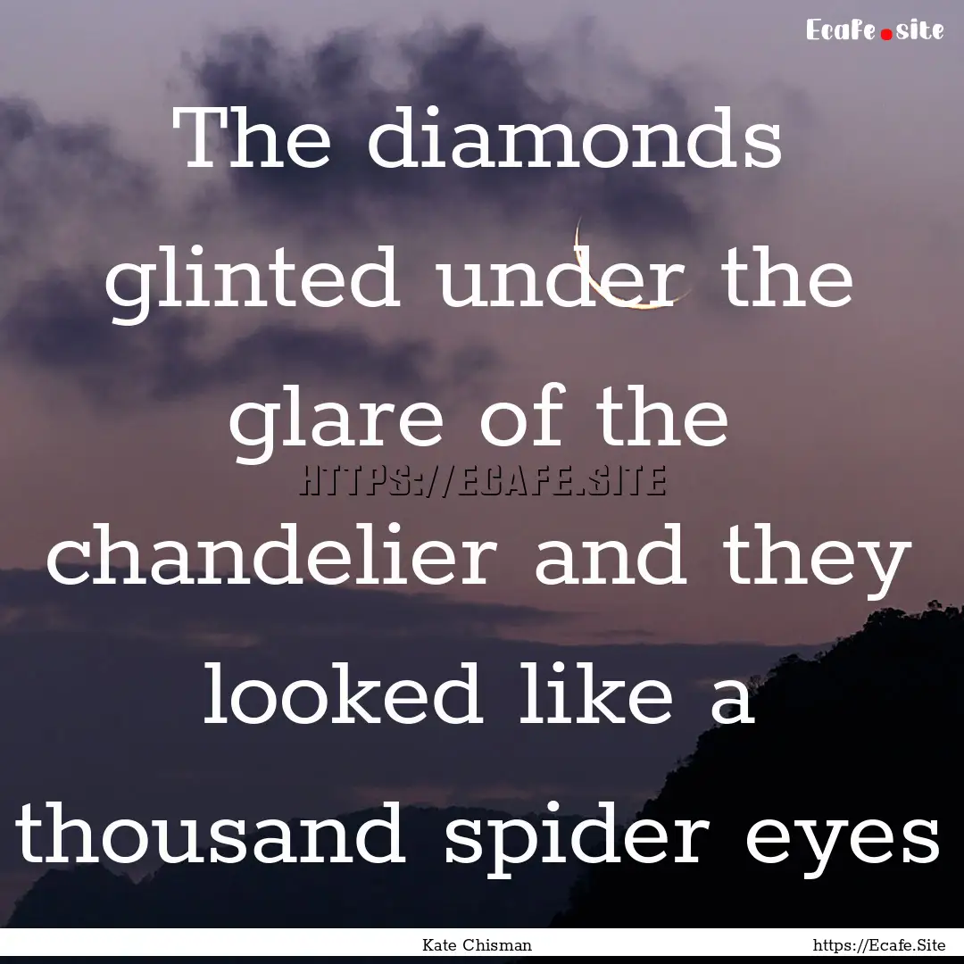 The diamonds glinted under the glare of the.... : Quote by Kate Chisman