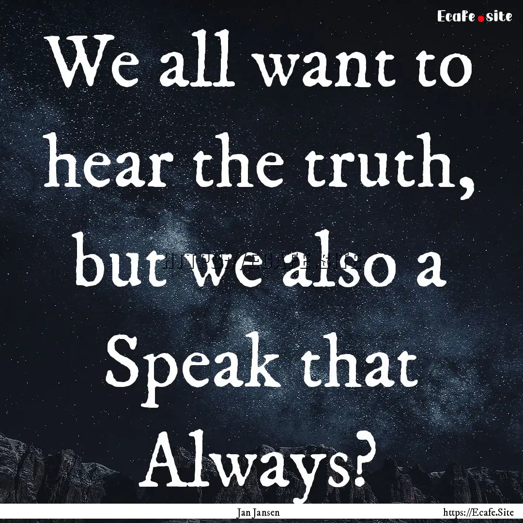 We all want to hear the truth, but we also.... : Quote by Jan Jansen