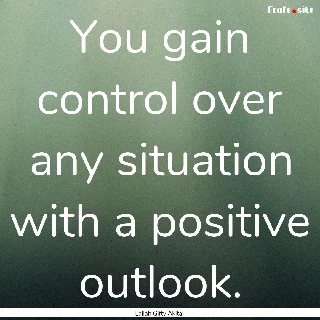 You gain control over any situation with.... : Quote by Lailah Gifty Akita