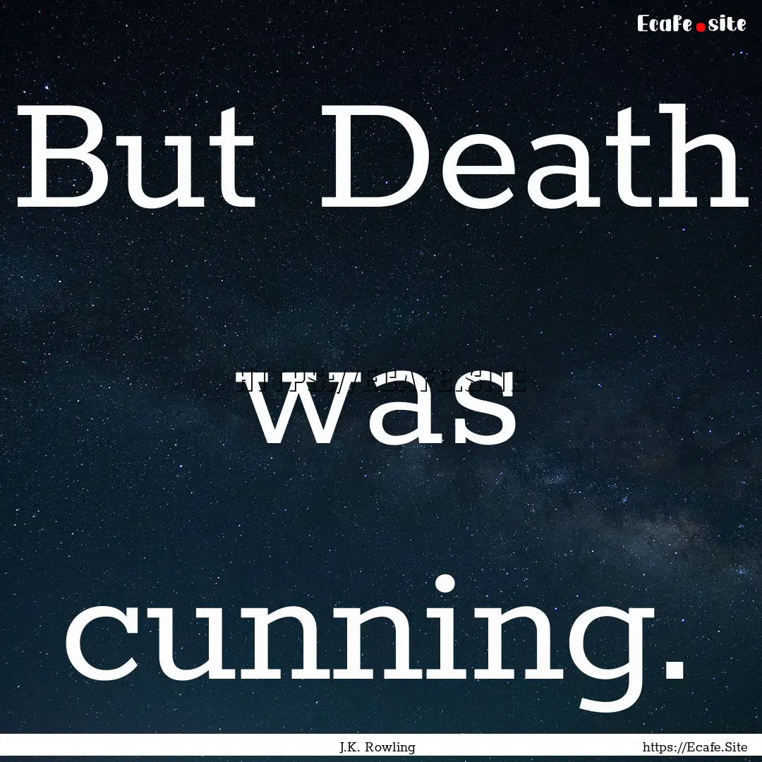 But Death was cunning. : Quote by J.K. Rowling