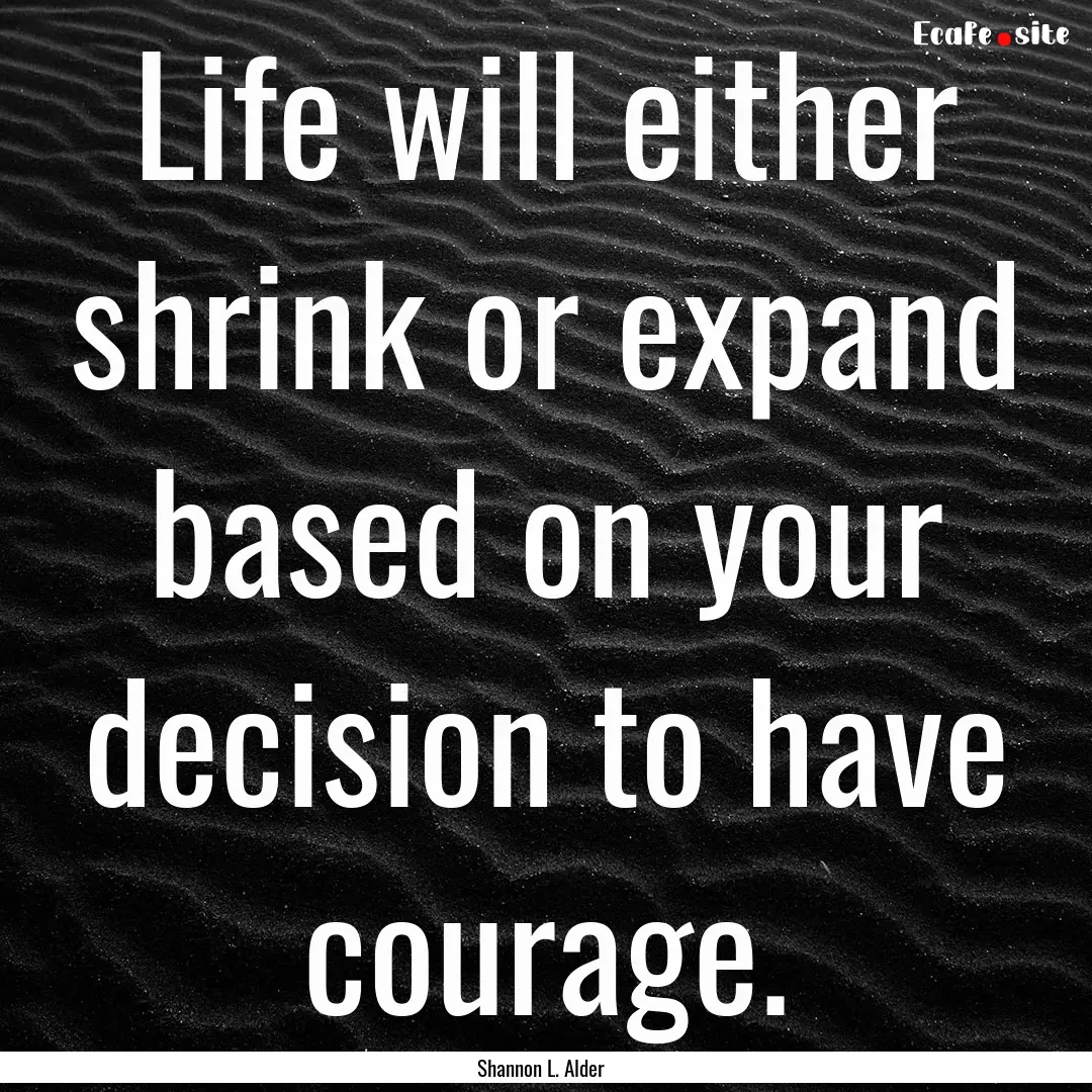 Life will either shrink or expand based on.... : Quote by Shannon L. Alder