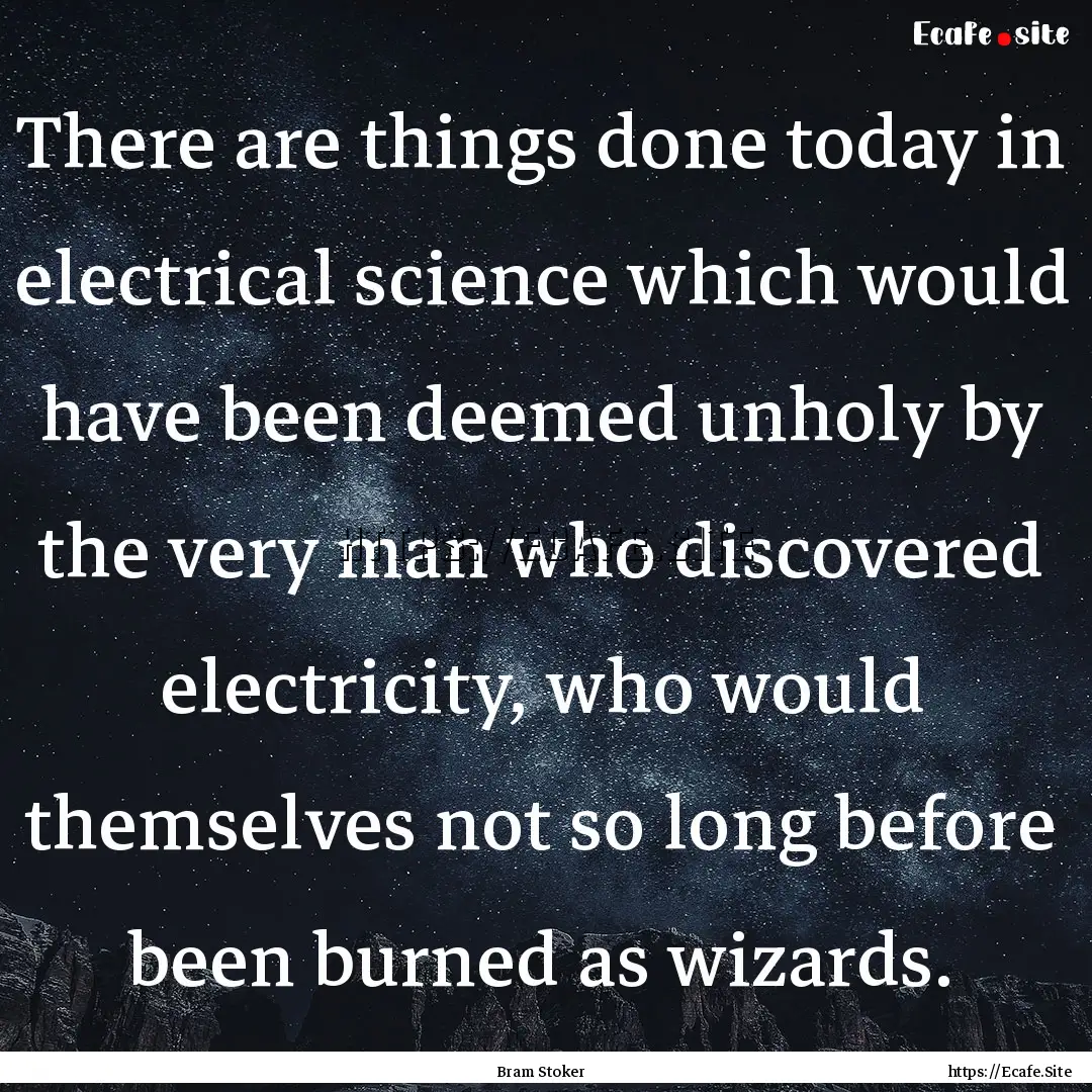 There are things done today in electrical.... : Quote by Bram Stoker