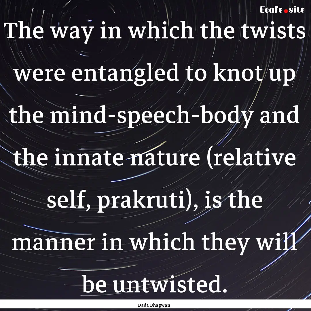 The way in which the twists were entangled.... : Quote by Dada Bhagwan