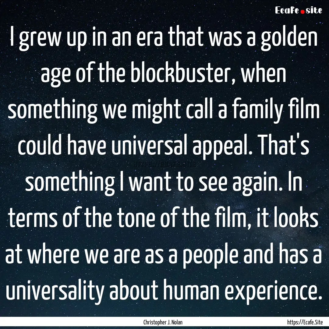 I grew up in an era that was a golden age.... : Quote by Christopher J. Nolan