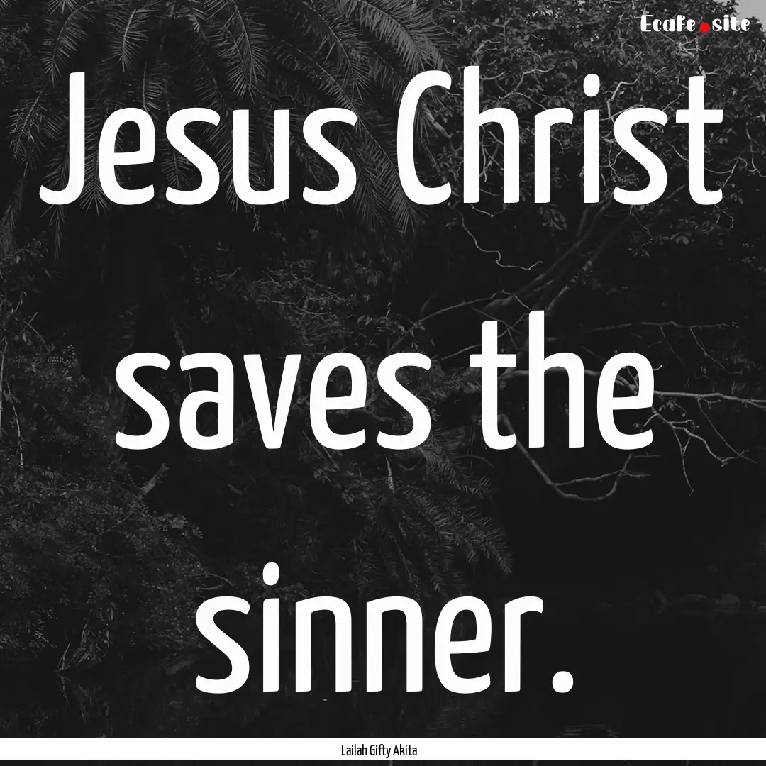 Jesus Christ saves the sinner. : Quote by Lailah Gifty Akita