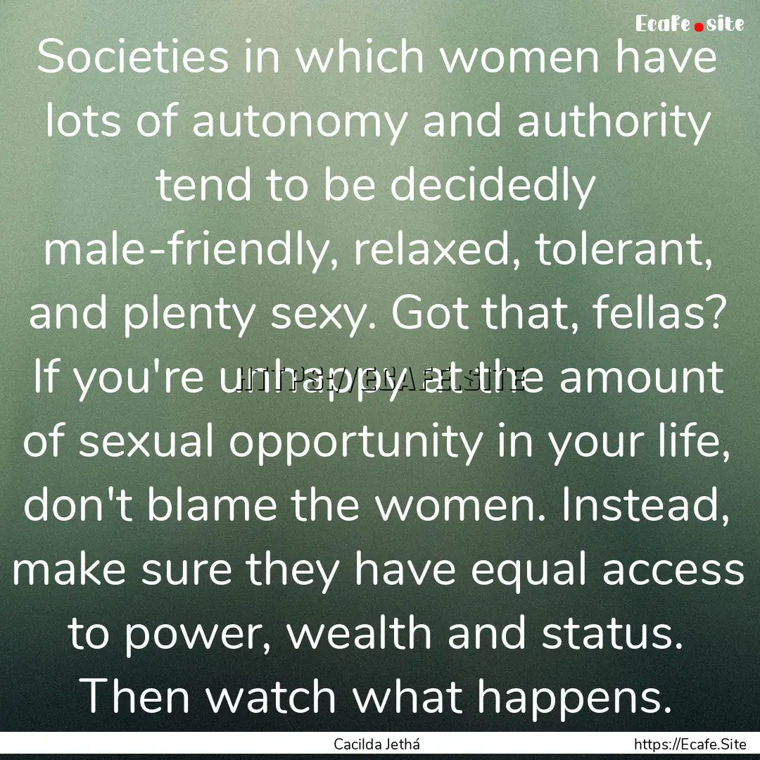 Societies in which women have lots of autonomy.... : Quote by Cacilda Jethá