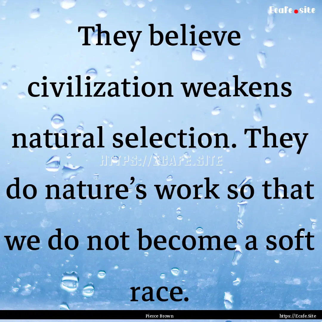 They believe civilization weakens natural.... : Quote by Pierce Brown