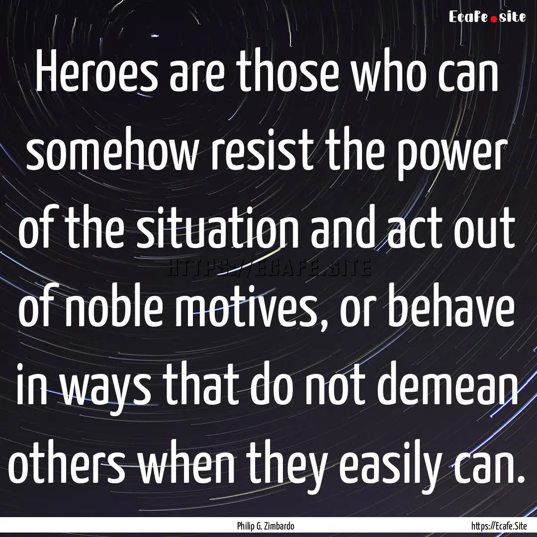 Heroes are those who can somehow resist the.... : Quote by Philip G. Zimbardo