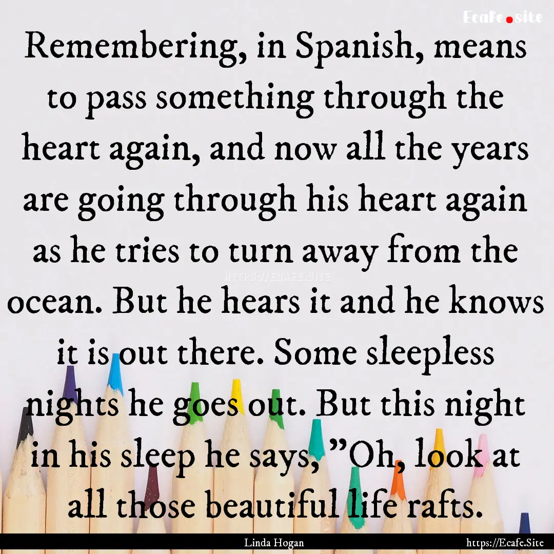 Remembering, in Spanish, means to pass something.... : Quote by Linda Hogan