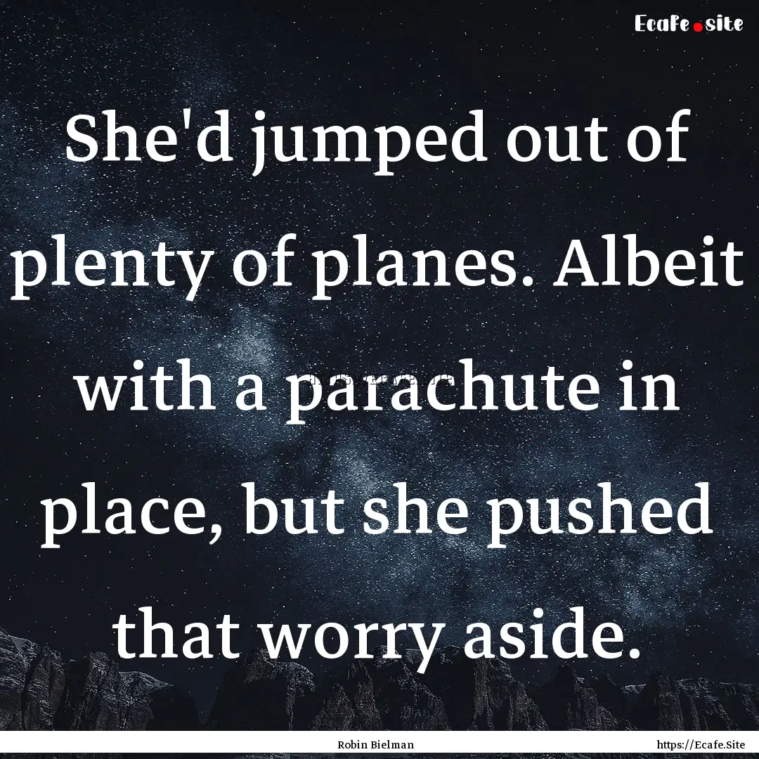 She'd jumped out of plenty of planes. Albeit.... : Quote by Robin Bielman